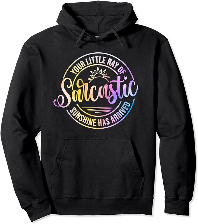 Your Little Ray Of Sarcastic Sunshine Has Arrived Sarcasm Pullover Hoodie
