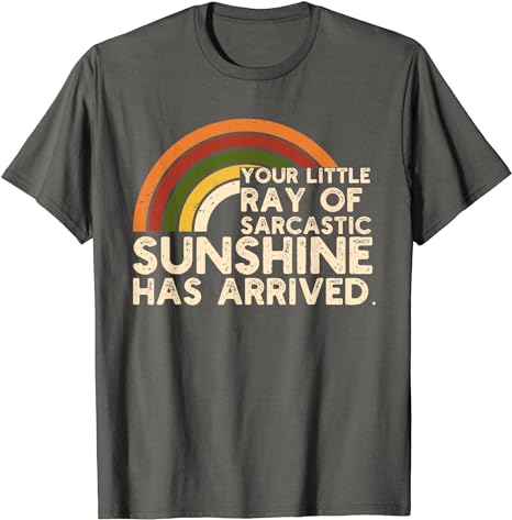 Your Little Ray Of Sarcastic Sunshine Has Arrived T-Shirt