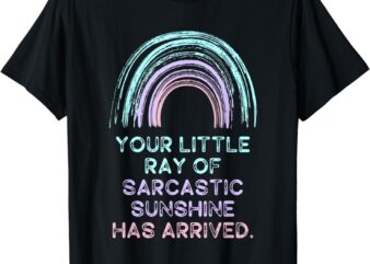 Your Little Ray of Sarcastic Sunshine Has Arrived T-Shirt