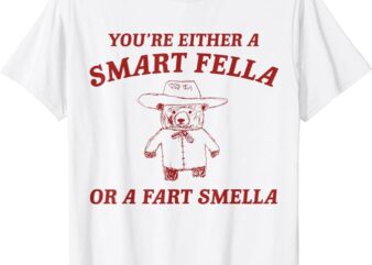 You’re Either A Smart Fella Or A Fart Smella T-Shirt