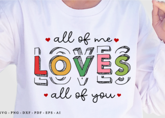 All Of me Loves All Of you, Valentine’s Day T shirt Designs, Valentines T-shirt Sublimation PNG Design, Valentine Shirt SVG