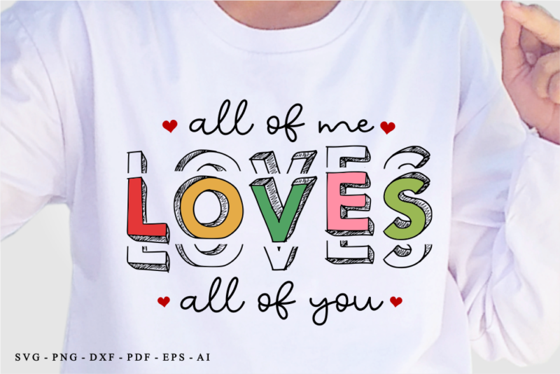 All Of me Loves All Of you, Valentine’s Day T shirt Designs, Valentines T-shirt Sublimation PNG Design, Valentine Shirt SVG