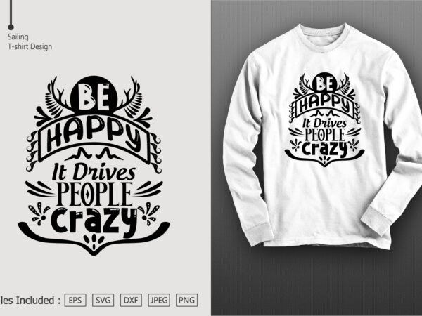 Be happy it drives people crazy t shirt template