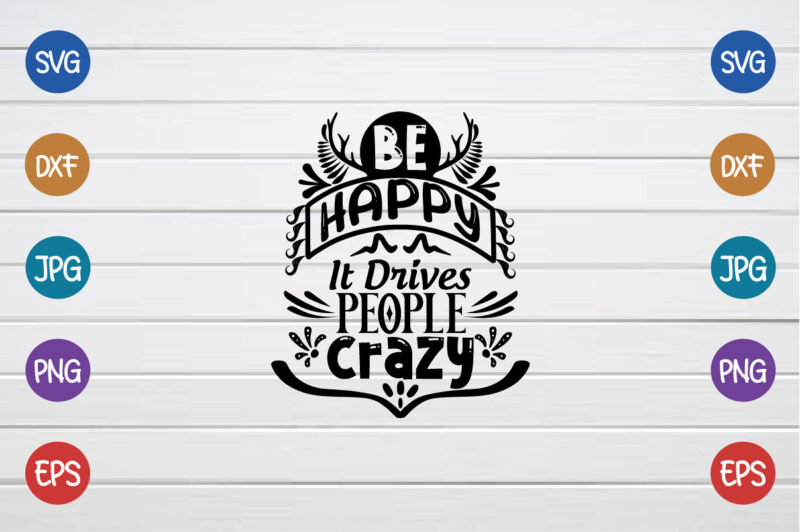 Be Happy It Drives People Crazy