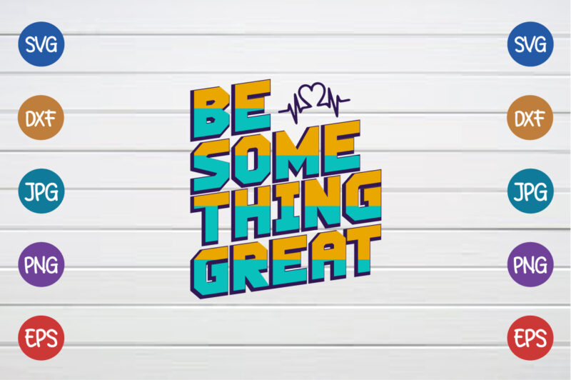 Be Some Thing Great