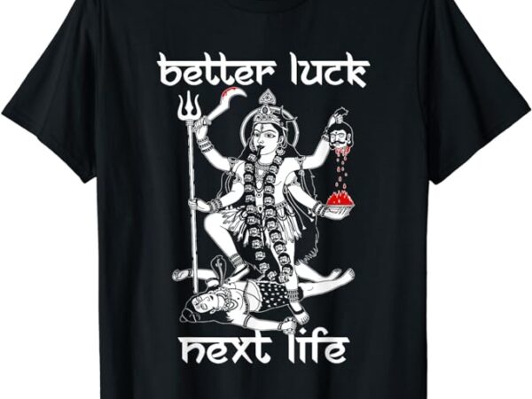 Better luck next life t-shirt Better luck next life t-shirt