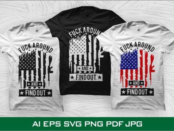 Fuck around and find out, 2nd amendment t shirt design, second amendment svg, 2nd amendment svg, us flag guns t shirt design for download