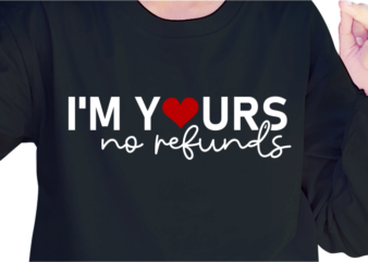 I’m Yours No Refunds, Funny Valentines day T shirt Design Design Graphic Vector, Funny Valentine SVG