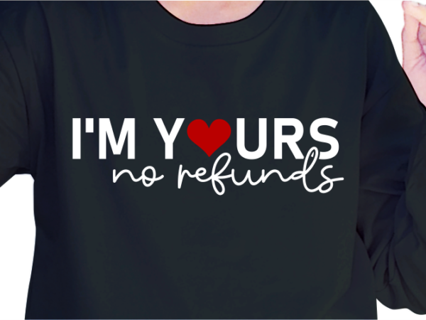 I’m yours no refunds, funny valentines day t shirt design design graphic vector, funny valentine svg