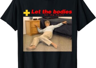 let the bodies hit the floor shirt T-Shirt