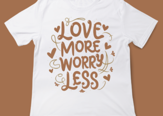 love more worry less, love quote, design, valentines day, typography, t-shirt design, 14th February, valentine typography, love, t-shirt