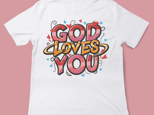 God loves you, christian t-shirt design, faith, jesus, typography, t-shirt, valentines day, love