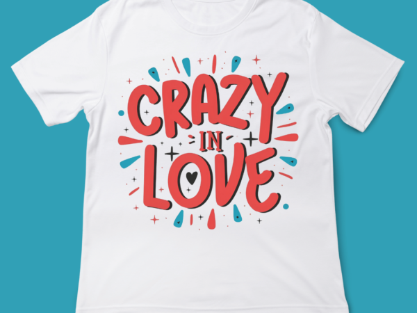 Crazy in love, love quote, valentines day, t-shirt design, 14 feb, love, typography t-shirt design Crazy in love, love quote, valentines day, t-shirt design, 14 feb, love, typography t-shirt design