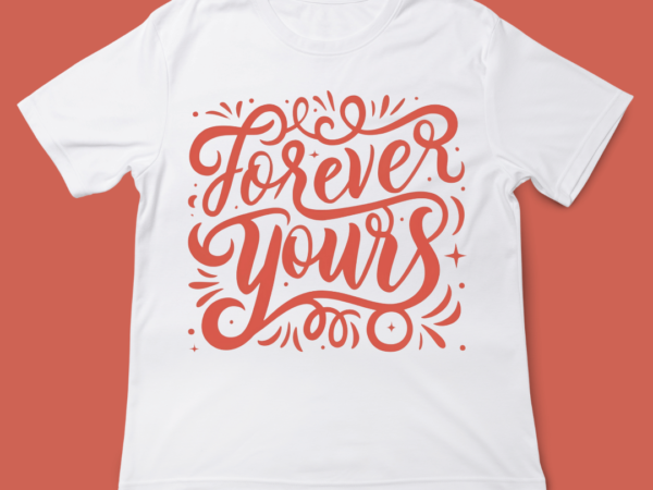 Forever yours, love quote, valentines day, t-shirt design, 14 feb, love, typography t-shirts-tee