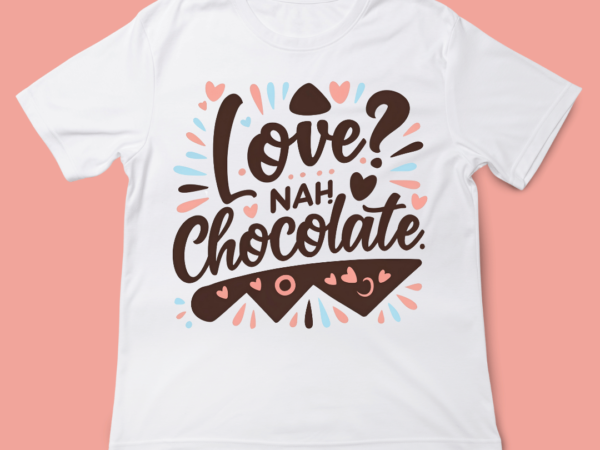 Love nah chocolate, love quote, valentines day, t-shirt design, 14 feb, love, typography t-shirt design, funny design, sarcasm