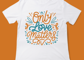 only love matters, love quote, valentines day, t-shirt design, 14 FEB, LOVE, typography, t-shirt design, vintage typography t-shirt design
