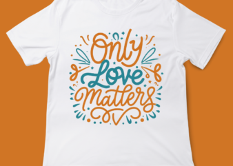 Only love matters, love quote, valentines day, t-shirt design, 14 feb, love, typography, t-shirt design, vintage typography t-shirt design