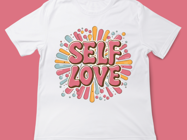 Self love, colorful, love quote, valentines day, t-shirt design, 14 feb, love, typography, t-shirt design, vintage typography t-shirt design