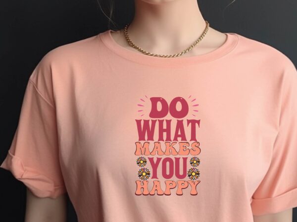 Do what makes you happy t shirt vector illustration