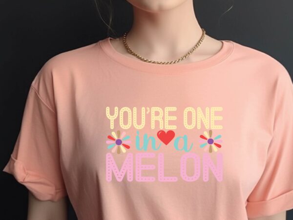 You’re one in a melon t shirt design template