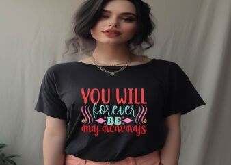 You Will Forever Be My Always t shirt design template