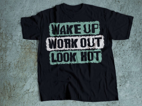 Wakeup workout look hot gym t-shirt design