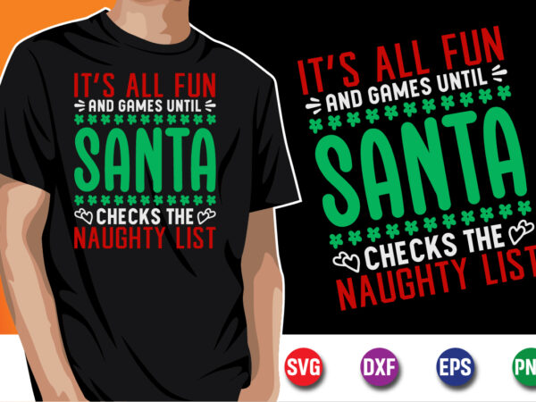 It’s all fun and games until santa checks the naughty list svg t-shirt design print template