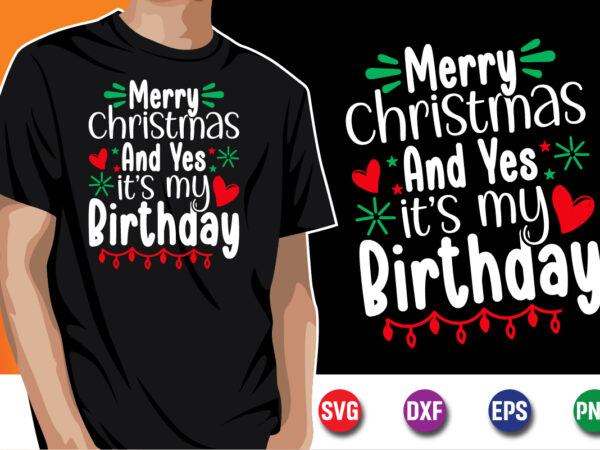 Merry christmas and yes it’s my birthday svg t-shirt design print template