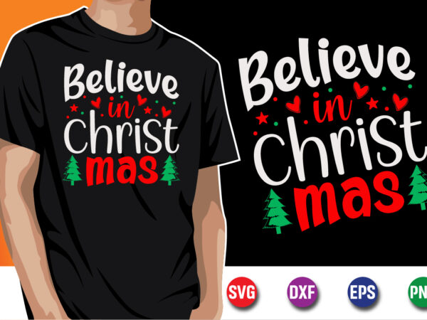 Believe in christmas, merry christmas svg, christmas svg, merry christmas svg, funny christmas quotes, winter svg, santa svg, christmas t-sh t shirt template