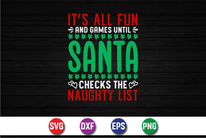 It’s All Fun And Games Until Santa Checks The Naughty List SVG T-shirt Design Print Template