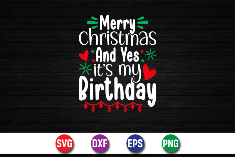 Merry Christmas And Yes It’s My Birthday SVG T-shirt Design Print Template