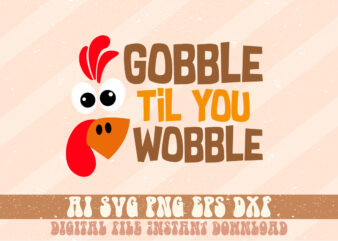 Gobble Til You Wobble Thanksgiving SVG T-shirt Design Print Template