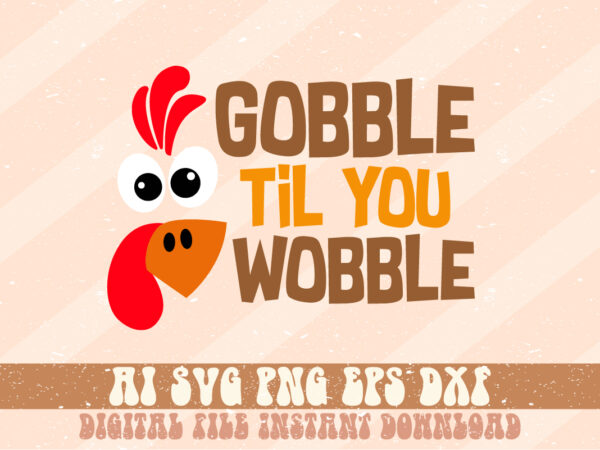 Gobble til you wobble thanksgiving svg t-shirt design print template