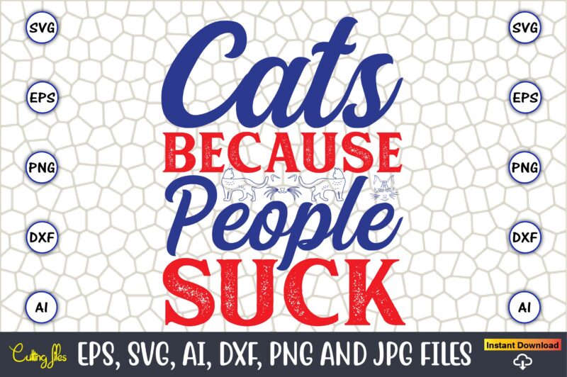 Cats Because People Suck,Cat svg t-shirt design, cat lover, i love cat,Cat Svg, Bundle Svg, Cat Bundle Svg, Silhouette Svg, Black Cats Svg,