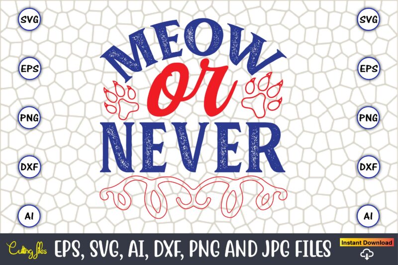 Meow Or Never,Cat svg t-shirt design, cat lover, i love cat,Cat Svg, Bundle Svg, Cat Bundle Svg, Silhouette Svg, Black Cats Svg, Black Desig