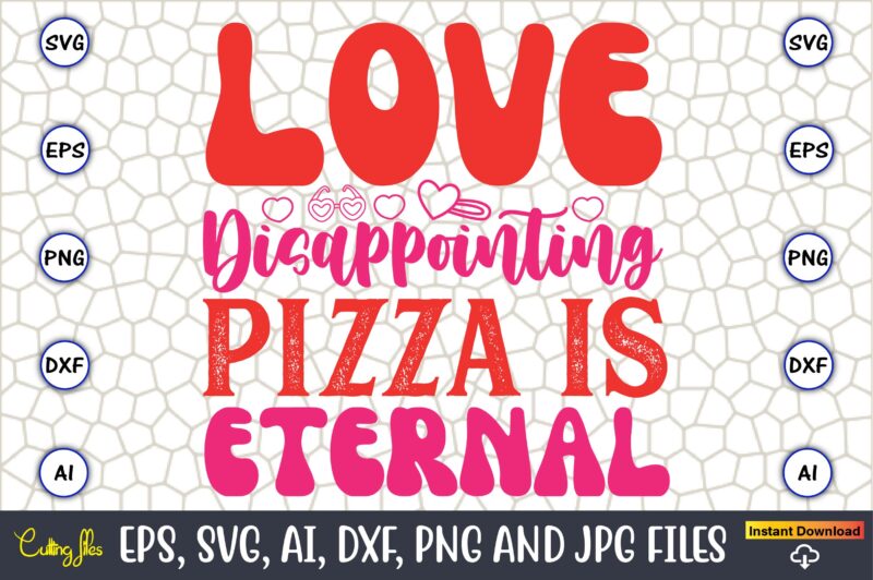 Love Disappointing Pizza Is Eternal,Valentine day,Valentine’s day t shirt design bundle, valentines day t shirts, valentine’s day t shirt de