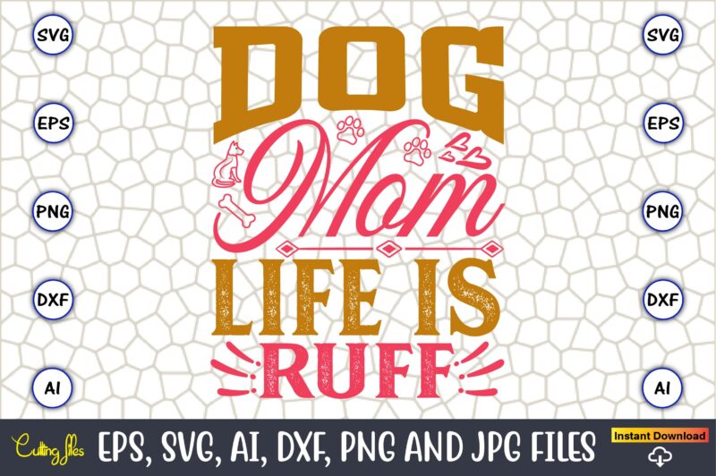 Dog Mom Life Is Ruff,Dog, Dog t-shirt, Dog design, Dog t-shirt design,Dog Bundle SVG, Dog Bundle SVG, Dog Mom Svg, Dog Lover Svg, Cricut Svg