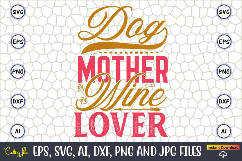 Dog Mother Wine Lover,Dog, Dog t-shirt, Dog design, Dog t-shirt design,Dog Bundle SVG, Dog Bundle SVG, Dog Mom Svg, Dog Lover Svg, Cricut Sv