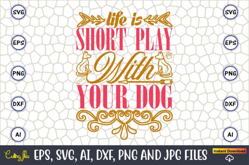 Life Is Short Play With Your Dog,Dog, Dog t-shirt, Dog design, Dog t-shirt design,Dog Bundle SVG, Dog Bundle SVG, Dog Mom Svg, Dog Lover Svg