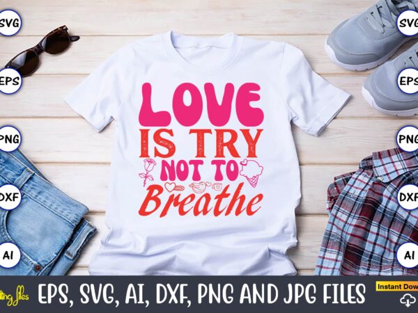 Love is try not to breathe,valentine day,valentine’s day t shirt design bundle, valentines day t shirts, valentine’s day t shirt designs, va