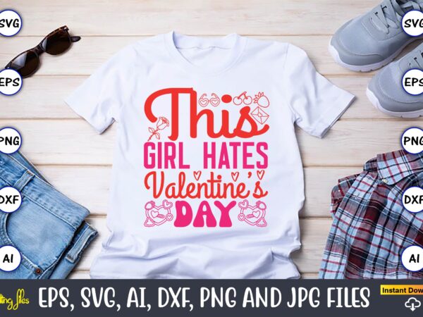 This girl hates valentine’s day,valentine day,valentine’s day t shirt design bundle, valentines day t shirts, valentine’s day t shirt design