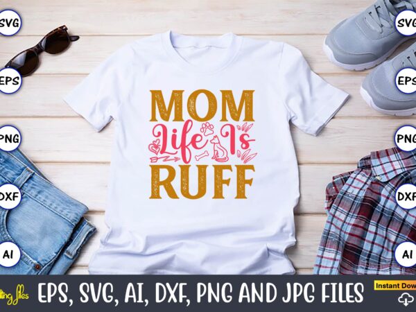 Mom life is ruff,dog, dog t-shirt, dog design, dog t-shirt design,dog bundle svg, dog bundle svg, dog mom svg, dog lover svg, cricut svg, do