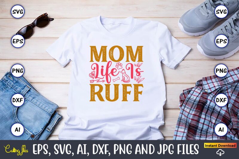 Mom Life Is Ruff,Dog, Dog t-shirt, Dog design, Dog t-shirt design,Dog Bundle SVG, Dog Bundle SVG, Dog Mom Svg, Dog Lover Svg, Cricut Svg, Do