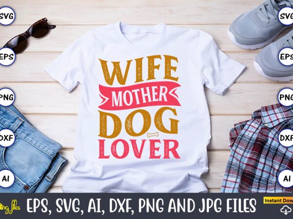Wife mother dog lover,dog, dog t-shirt, dog design, dog t-shirt design,dog bundle svg, dog bundle svg, dog mom svg, dog lover svg, cricut sv