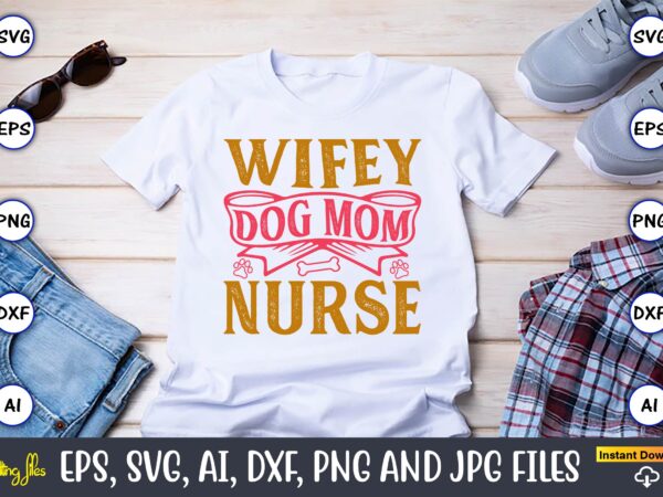 Wifey dog mom nurse,dog, dog t-shirt, dog design, dog t-shirt design,dog bundle svg, dog bundle svg, dog mom svg, dog lover svg, cricut svg,