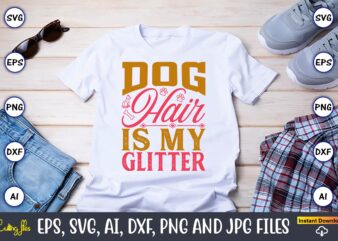 Dog Hair Is My Glitter,Dog, Dog t-shirt, Dog design, Dog t-shirt design,Dog Bundle SVG, Dog Bundle SVG, Dog Mom Svg, Dog Lover Svg, Cricut S