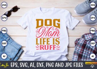 Dog Mom Life Is Ruff,Dog, Dog t-shirt, Dog design, Dog t-shirt design,Dog Bundle SVG, Dog Bundle SVG, Dog Mom Svg, Dog Lover Svg, Cricut Svg