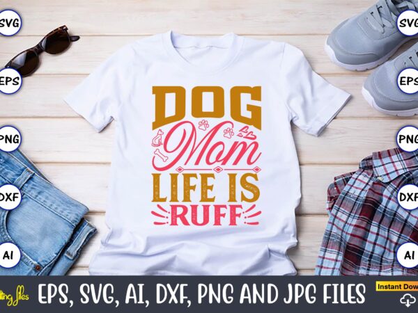 Dog mom life is ruff,dog, dog t-shirt, dog design, dog t-shirt design,dog bundle svg, dog bundle svg, dog mom svg, dog lover svg, cricut svg