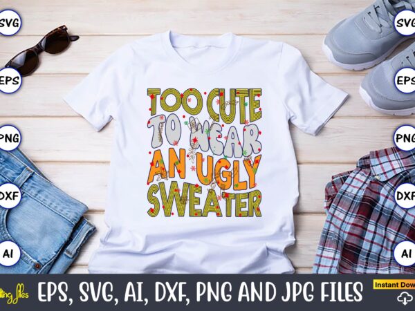 Too cute to wear an ugly sweater,christmas,ugly sweater design,ugly sweater design christmas, christmas svg, christmas sweater, christmas de Too cute to wear an ugly sweater,christmas,ugly sweater design,ugly sweater design christmas, christmas svg, christmas sweater, christmas de