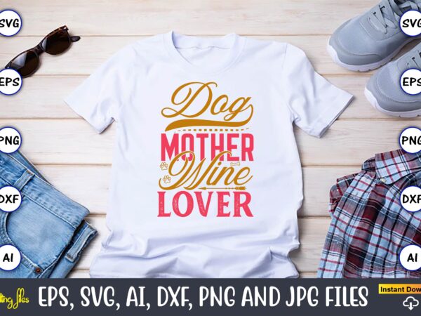 Dog mother wine lover,dog, dog t-shirt, dog design, dog t-shirt design,dog bundle svg, dog bundle svg, dog mom svg, dog lover svg, cricut sv